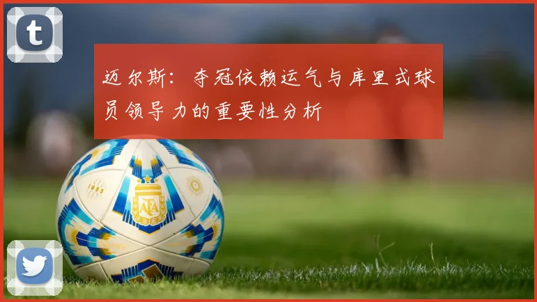 迈尔斯：夺冠依赖运气与库里式球员领导力的重要性分析