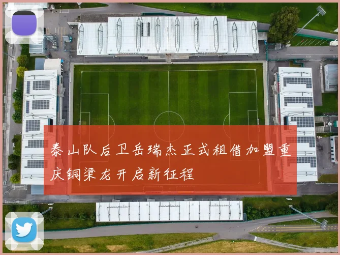 泰山队后卫岳瑞杰正式租借加盟重庆铜梁龙开启新征程