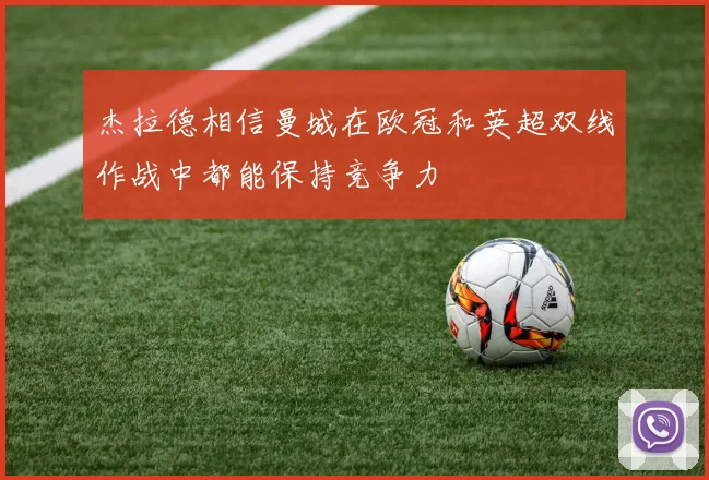 杰拉德相信曼城在欧冠和英超双线作战中都能保持竞争力
