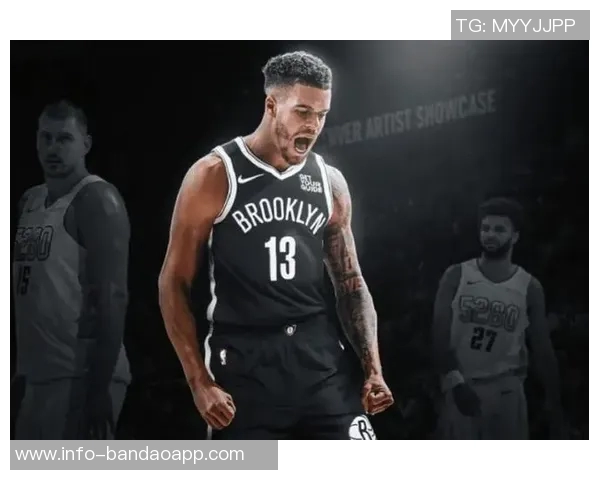 小波特表达对篮网的认同与热爱期待长期留队继续奋斗